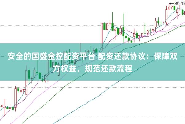 安全的国盛金控配资平台 配资还款协议：保障双方权益，规范还款流程