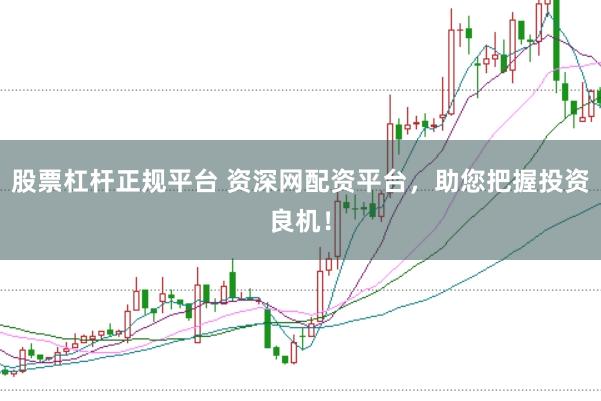股票杠杆正规平台 资深网配资平台，助您把握投资良机！