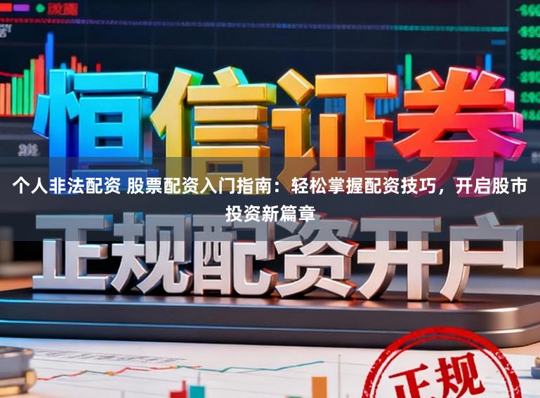 个人非法配资 股票配资入门指南：轻松掌握配资技巧，开启股市投资新篇章