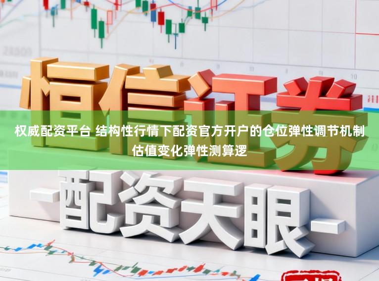 权威配资平台 结构性行情下配资官方开户的仓位弹性调节机制估值变化弹性测算逻