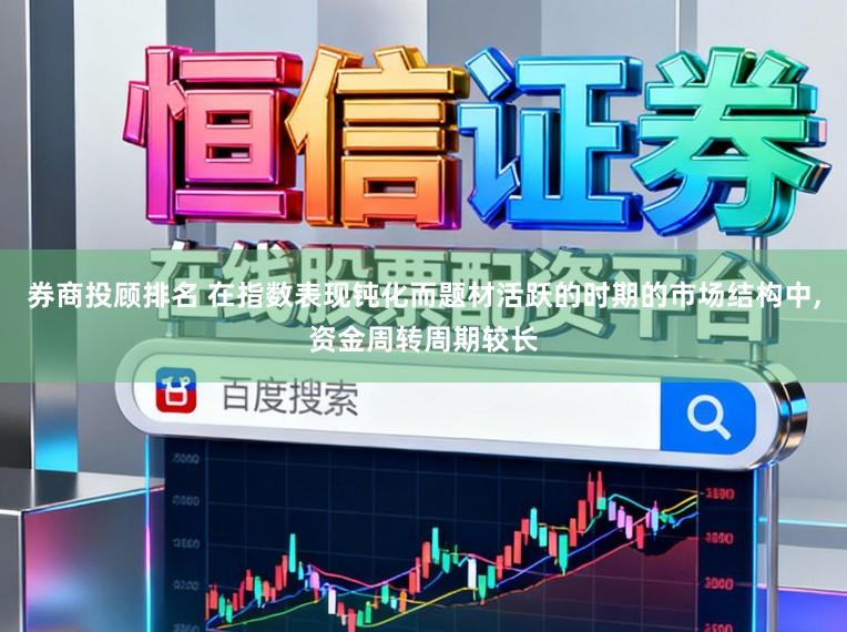 券商投顾排名 在指数表现钝化而题材活跃的时期的市场结构中,资金周转周期较长