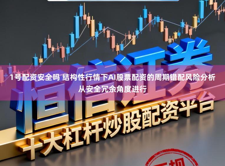 1号配资安全吗 结构性行情下AI股票配资的周期错配风险分析从安全冗余角度进行