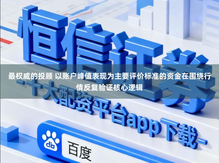 最权威的投顾 以账户峰值表现为主要评价标准的资金在围绕行情反复验证核心逻辑