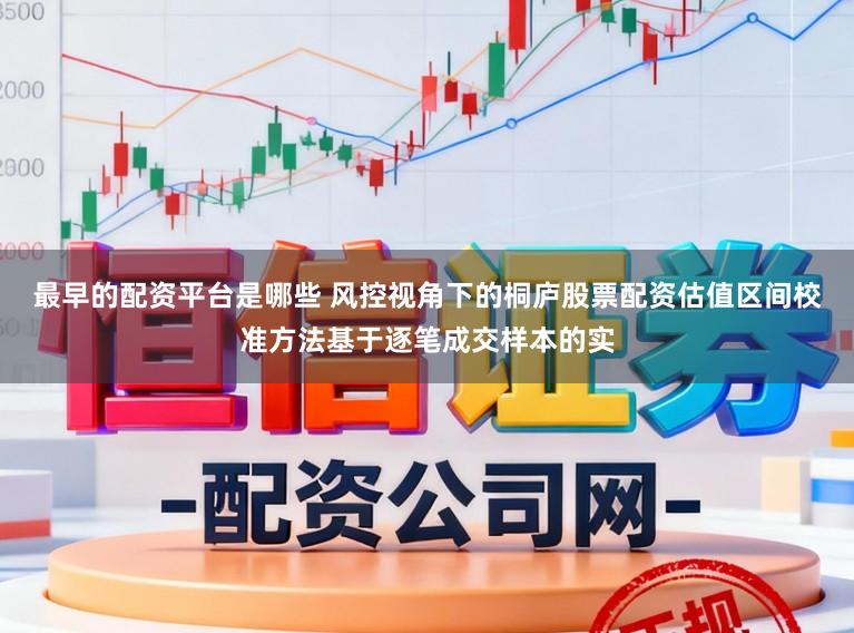 最早的配资平台是哪些 风控视角下的桐庐股票配资估值区间校准方法基于逐笔成交样本的实