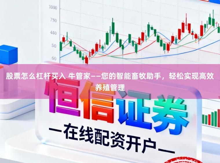 股票怎么杠杆买入 牛管家——您的智能畜牧助手，轻松实现高效养殖管理