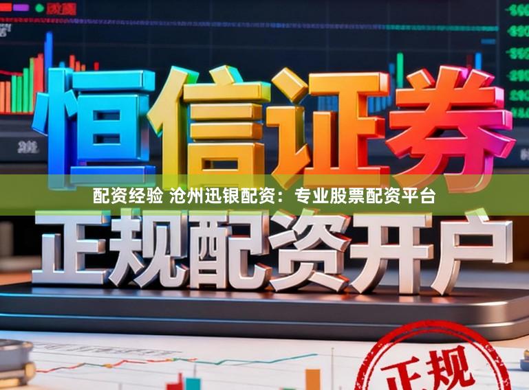 配资经验 沧州迅银配资：专业股票配资平台