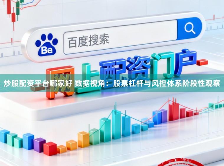 炒股配资平台哪家好 数据视角：股票杠杆与风控体系阶段性观察
