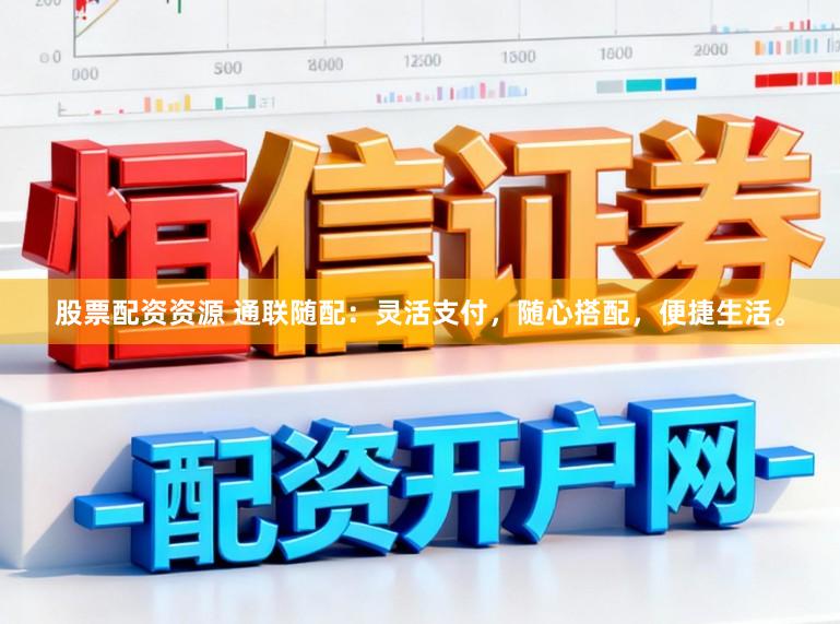 股票配资资源 通联随配：灵活支付，随心搭配，便捷生活。