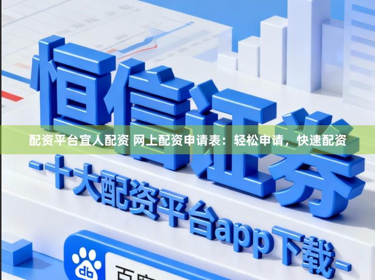 配资平台宜人配资 网上配资申请表：轻松申请，快速配资
