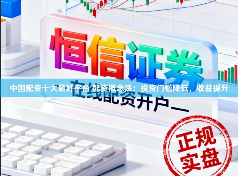 中国配资十大最好平台 配资概念法：投资门槛降低，收益提升