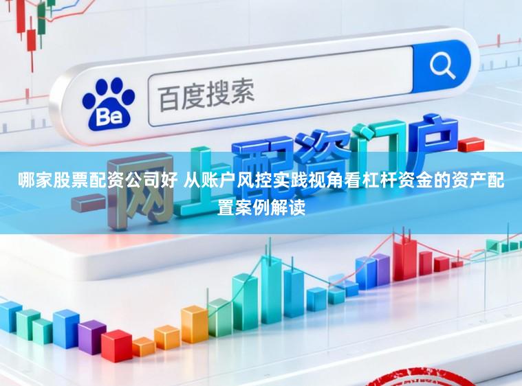 哪家股票配资公司好 从账户风控实践视角看杠杆资金的资产配置案例解读