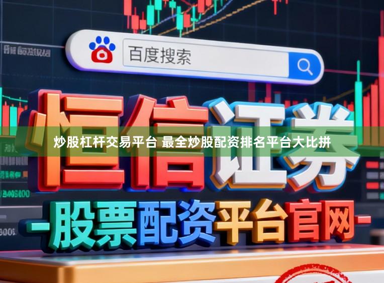 炒股杠杆交易平台 最全炒股配资排名平台大比拼